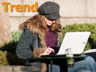 Trend
ﬂickr.com/photos/yourdon/3405811164/
 