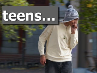 teens…
 