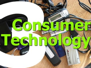 3Consumer
Technology
ﬂickr.com/photos/personalspokesman/105737843/
 