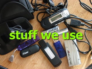 ﬂickr.com/photos/personalspokesman/105737843/
stuff we use
 