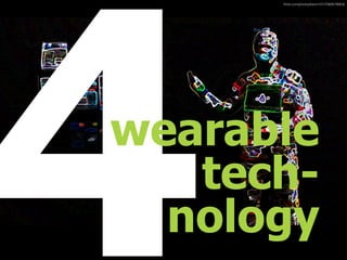 4wearable 
tech- 
nology
ﬂickr.com/photos/keoni101/7069578953/
 