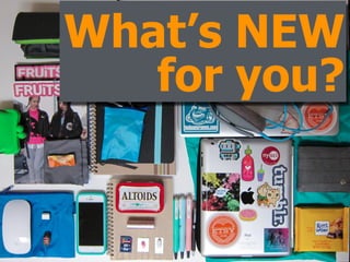 What’s NEW
for you?
 