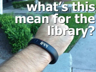 what’s this
mean for the
library?
ﬂickr.com/photos/intelfreepress/9690003914/
 