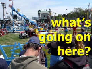 what’s
going on
here?
ﬂickr.com/photos/jandrick/3586246946/
 