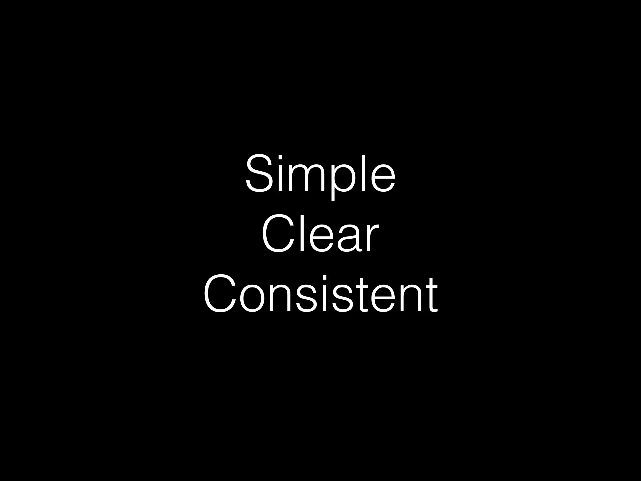 Simple 
Clear 
Consistent
 