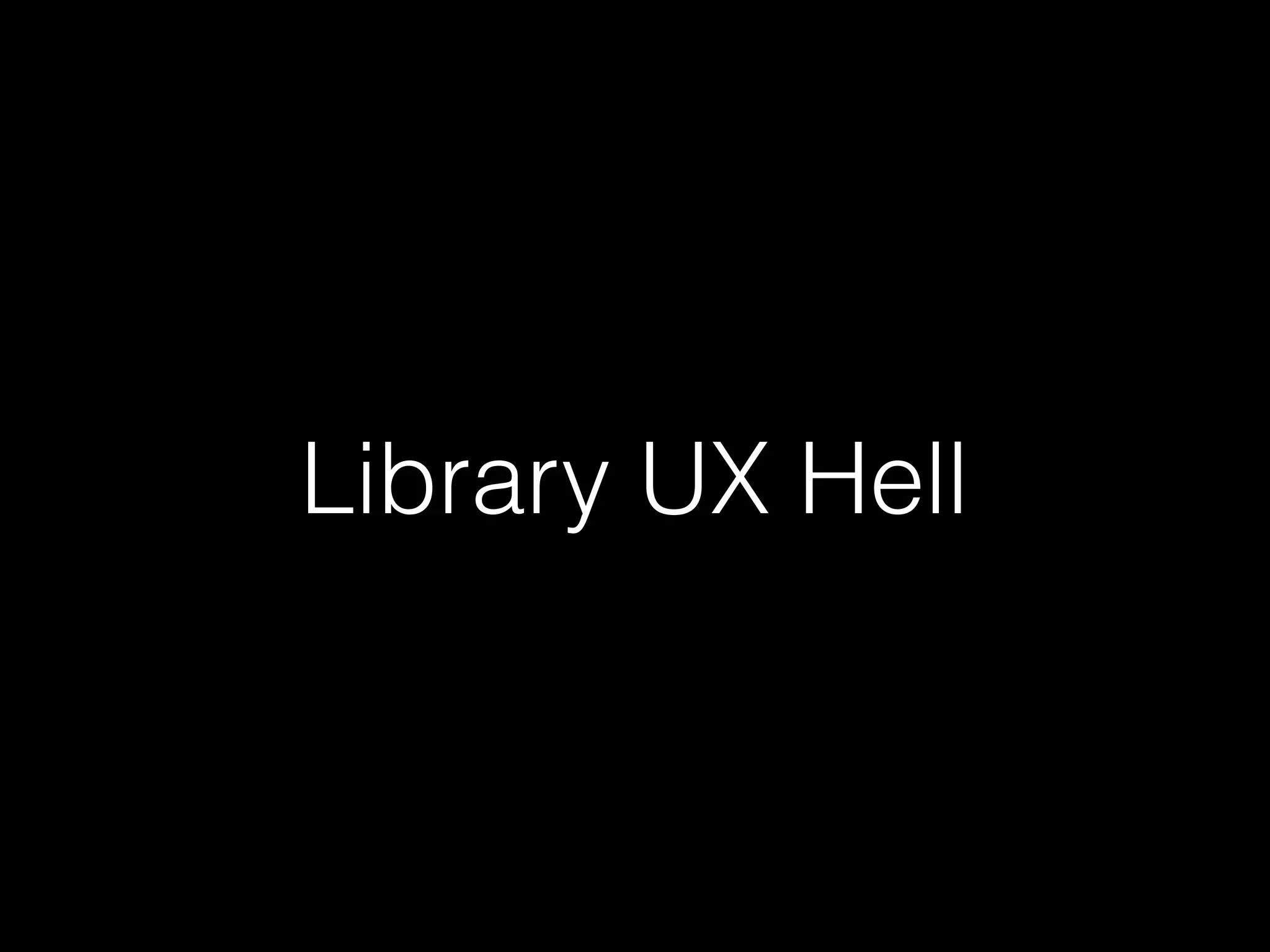 Library UX Hell
 