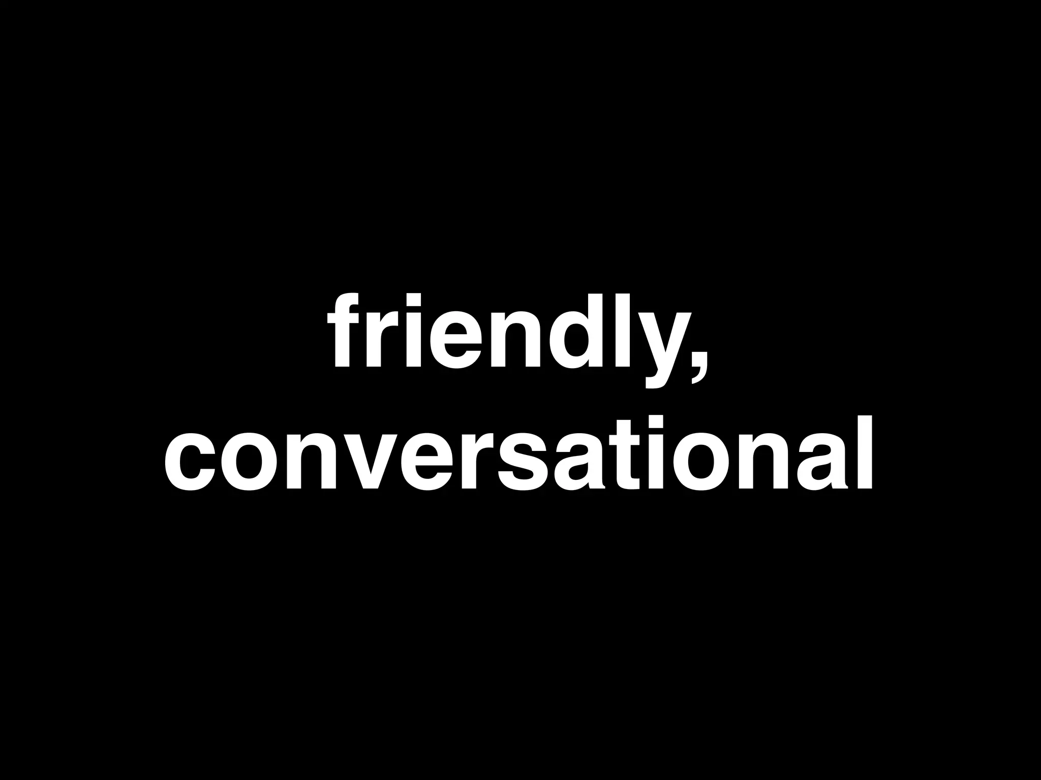 friendly, 
conversational
 