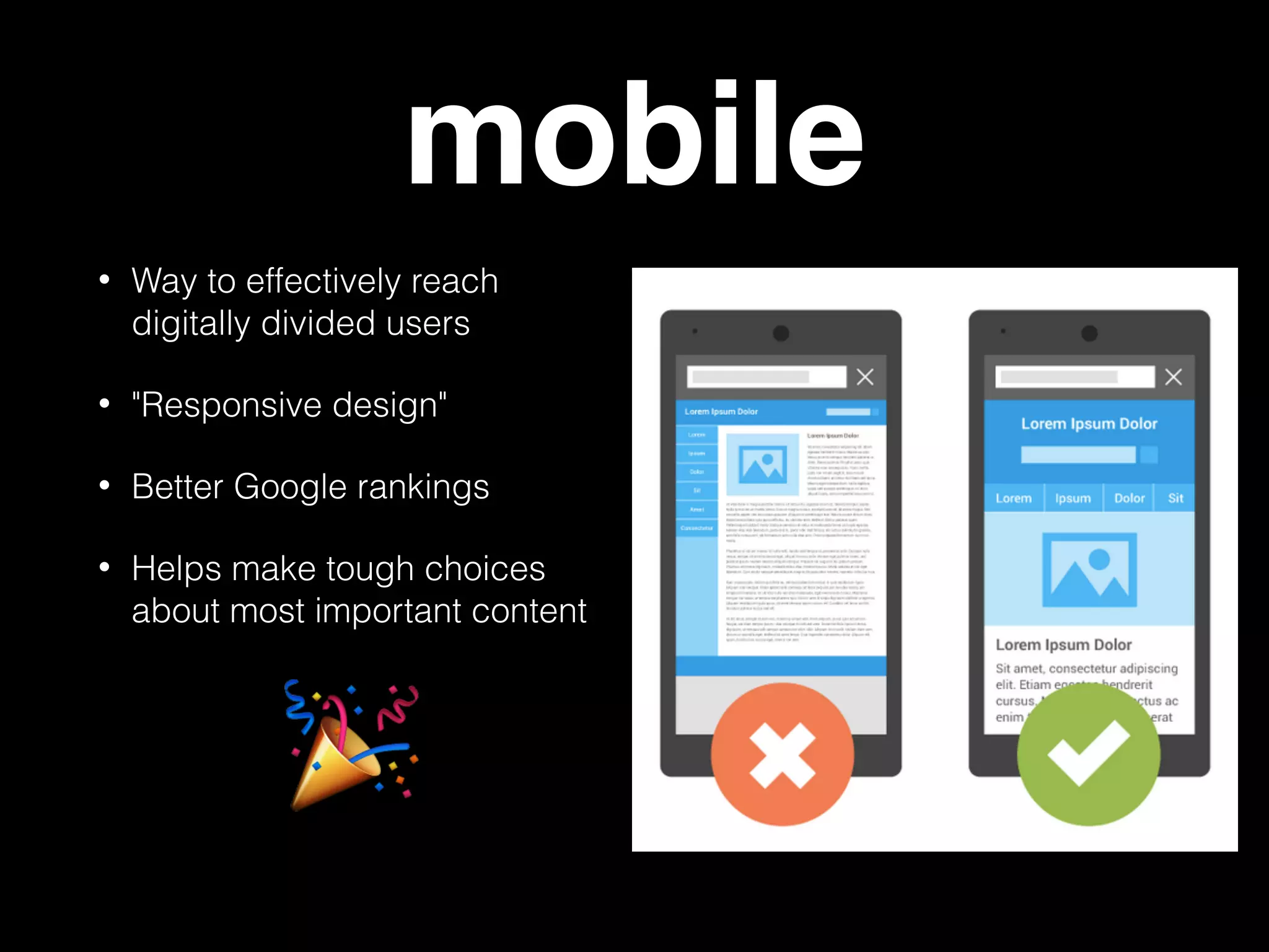 mobile
• Way to effectively reach
digitally divided users
• "Responsive design"
• Better Google rankings
• Helps make tough choices
about most important content
🎉
 