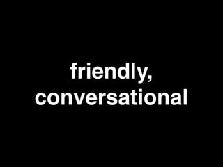 friendly, 
conversational
 