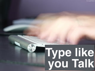 flic.kr/p/81RqH3
Type like 
you Talk
 