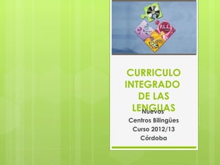 CURRICULO
INTEGRADO
   DE LAS
  LENGUAS
    Nuevos
Centros Bilingües
 Curso 2012/13
   Córdoba
 