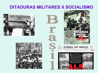 DITADURAS MILITARES X SOCIALISMO Brasil