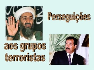 Perseguições aos grupos terroristas