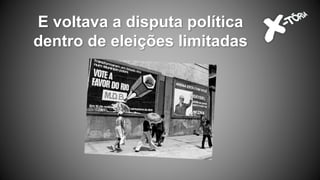 E voltava a disputa política
dentro de eleições limitadas
 