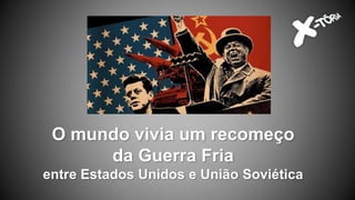 O mundo vivia um recomeço
da Guerra Fria
entre Estados Unidos e União Soviética
 