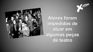 Atores foram
impedidos de
atuar em
algumas peças
de teatro
 
