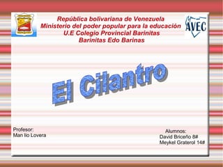 República bolivariana de Venezuela
Ministerio del poder popular para la educación
U.E Colegio Provincial Barinitas
Barinitas Edo Barinas
Profesor:
Man lio Lovera
Alumnos:
David Briceño 8#
Meykel Graterol 14#
 