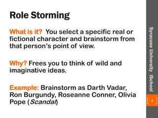 Role Storming
What is it? You select a specific real or
fictional character and brainstorm from
that person’s point of vie...