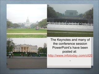 The Keynotes and many of
    the conference session
   PowerPoint’s have been
          posted at:
http://www.infotoday.com/cil2012/P
 