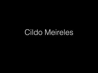 Cildo Meireles
 