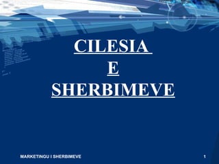 CILESIA  E SHERBIMEVE MARKETINGU I SHERBIMEVE  