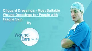 By
Cilguard Dressings - Most Suitable
Wound Dressings for People with
Fragile Skin
 
