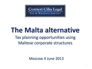 The Malta alternative
Tax planning opportunities using
Maltese corporate structures
Moscow 4 June 2013
1
 