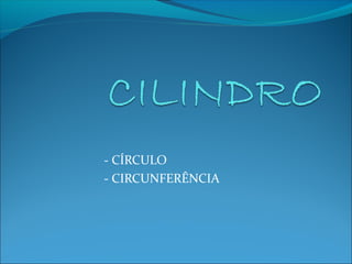 - CÍRCULO
- CIRCUNFERÊNCIA
 