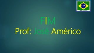 FIM
Prof: José Américo
 