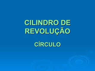 CILINDRO DE REVOLUÇÃO CÍRCULO 