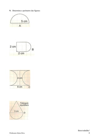 9. Determina o perímetro das figuras:




                                        Bom trabalho!
Professora Sónia Silva                              4
 