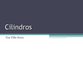 Cilindros
Ten Villa Nova
 