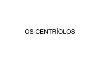 OS CENTRÍOLOS

 