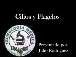 Cilios y Flagelos Presentado por: Julio Rodríguez 