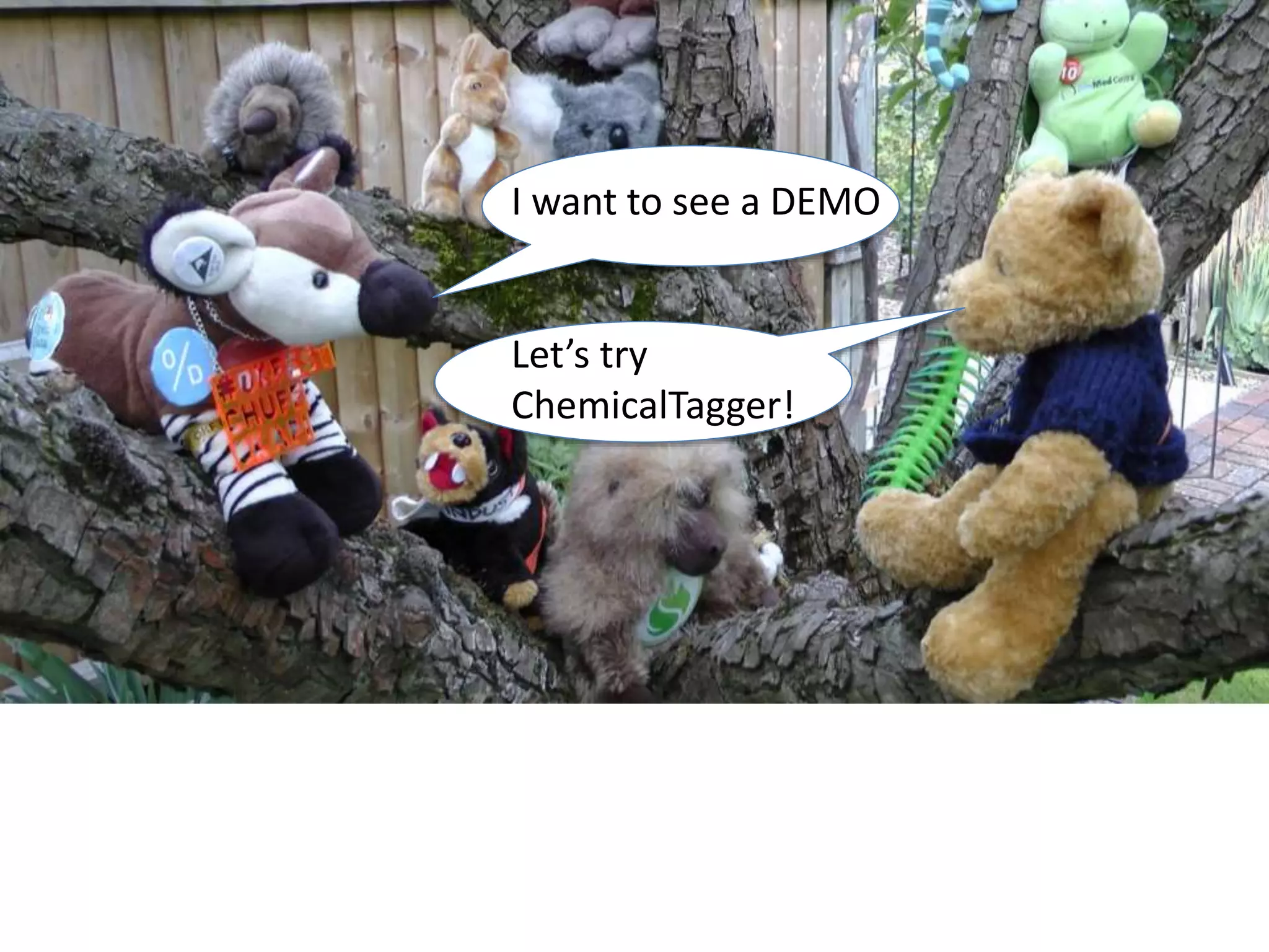 I want to see a DEMO
Let’s try
ChemicalTagger!
 