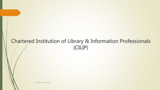 Chartered Institution of Library & Information Professionals
(CILIP)
Dr. Irfan ul Haq Akhoon
 