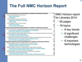 The Full NMC Horizon Report
NMC Horizon report
for Libraries 2014:
• 50 pages
• 18 topics
 6 key trends
 6 significant
challenges
 6 important
technologies
28
2
1
3
 