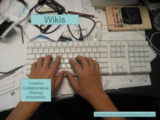 Creative Collaborative Sharing Kinesthetic http://www.flickr.com/photos/dbdbrobot/140068142 Wikis 
