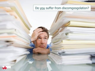 Do  you  suffer from discomgoogolation? 