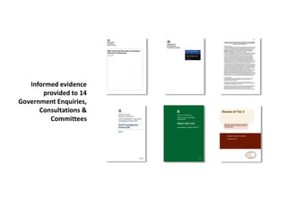 Informed evidence
provided to 14
Government Enquiries,
Consultations &
Committees
 