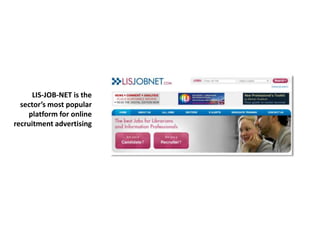 LIS-JOB-NET is the
sector’s most popular
platform for online
recruitment advertising
 