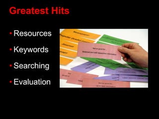 Greatest Hits
• Resources
• Keywords
• Searching
• Evaluation
 