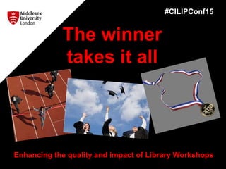 Enhancing the quality and impact of Library Workshops
The winner
takes it all
#CILIPConf15
 