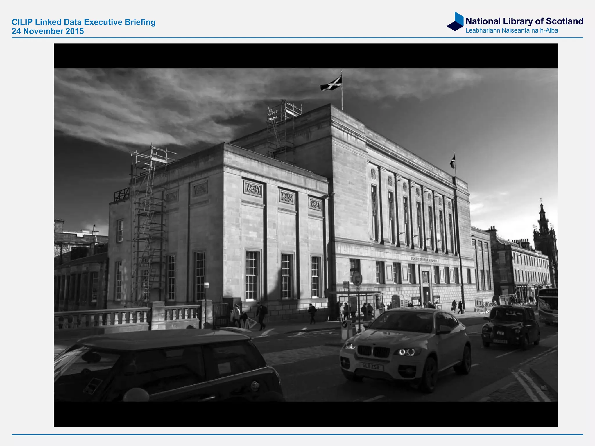 National Library of Scotland
Leabharlann Nàiseanta na h-Alba
CILIP Linked Data Executive Briefing
24 November 2015
 