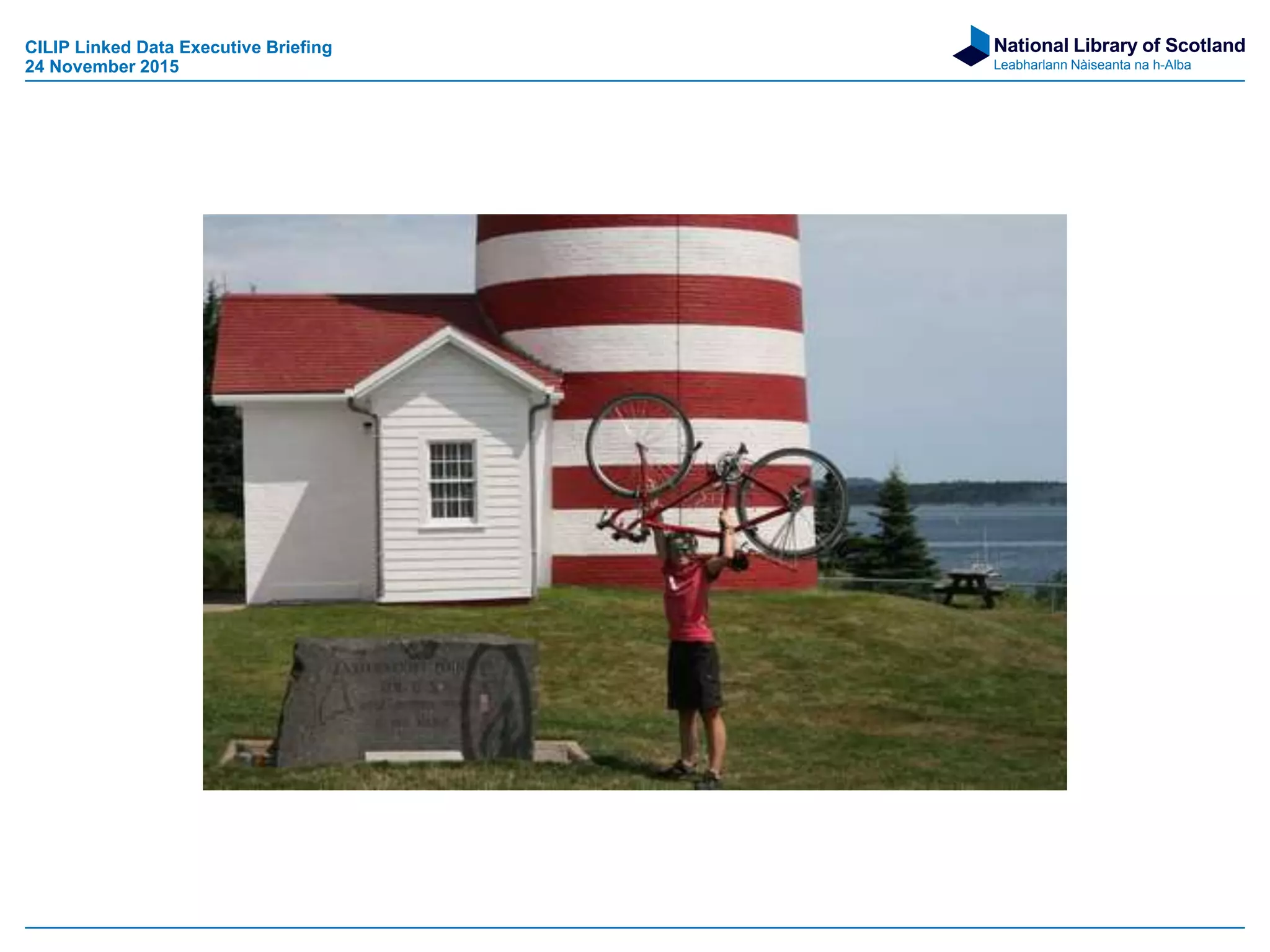 National Library of Scotland
Leabharlann Nàiseanta na h-Alba
CILIP Linked Data Executive Briefing
24 November 2015
 