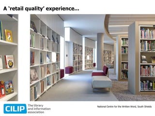 A ‘retail quality’ experience...
National Centre for the Written Word, South Shields
 