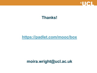 Thanks!
https://padlet.com/mooc/box
moira.wright@ucl.ac.uk
 