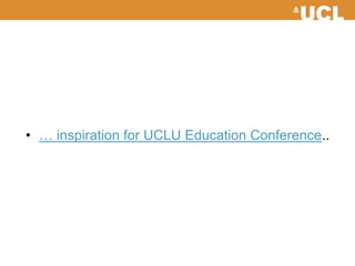 • … inspiration for UCLU Education Conference..
 
