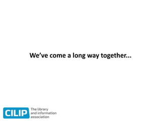 We’ve come a long way together...
 