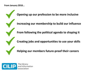 From January 2018...
Opening up our profession to be more inclusive
Increasing our membership to build our influence
From following the political agenda to shaping it
Creating jobs and opportunities to use your skills
Helping our members future-proof their careers
 